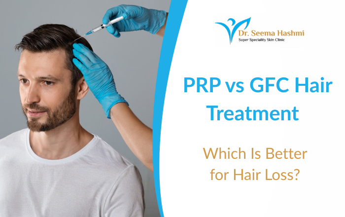 PRP Hair Treatment vs GFC: Which Is Better for Hair Loss in 2026?